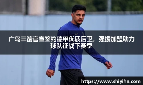 广岛三箭官宣签约德甲优质后卫，强援加盟助力球队征战下赛季