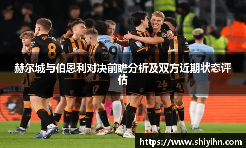 赫尔城与伯恩利对决前瞻分析及双方近期状态评估