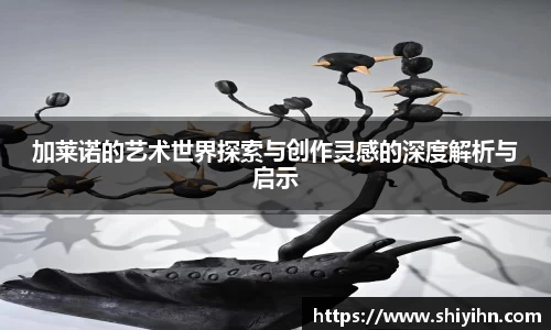 加莱诺的艺术世界探索与创作灵感的深度解析与启示