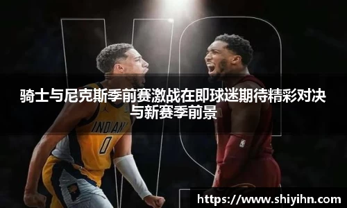 骑士与尼克斯季前赛激战在即球迷期待精彩对决与新赛季前景