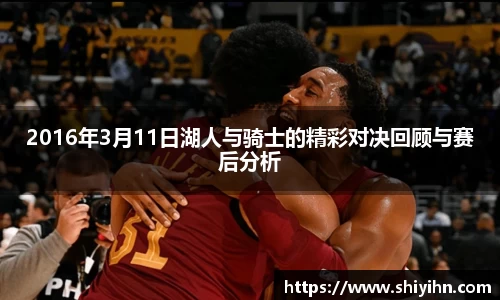 2016年3月11日湖人与骑士的精彩对决回顾与赛后分析