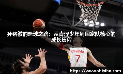 孙铭徽的篮球之路：从青涩少年到国家队核心的成长历程