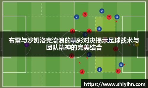 布雷与沙姆洛克流浪的精彩对决揭示足球战术与团队精神的完美结合