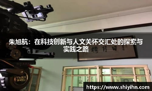 朱旭航：在科技创新与人文关怀交汇处的探索与实践之路