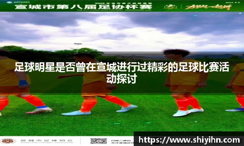 足球明星是否曾在宣城进行过精彩的足球比赛活动探讨